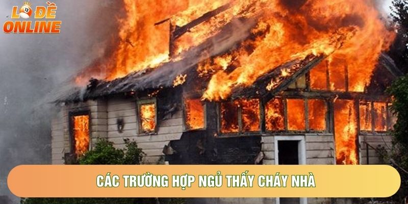 Các trường hợp ngủ thấy cháy nhà Các trường hợp ngủ thấy cháy nhà