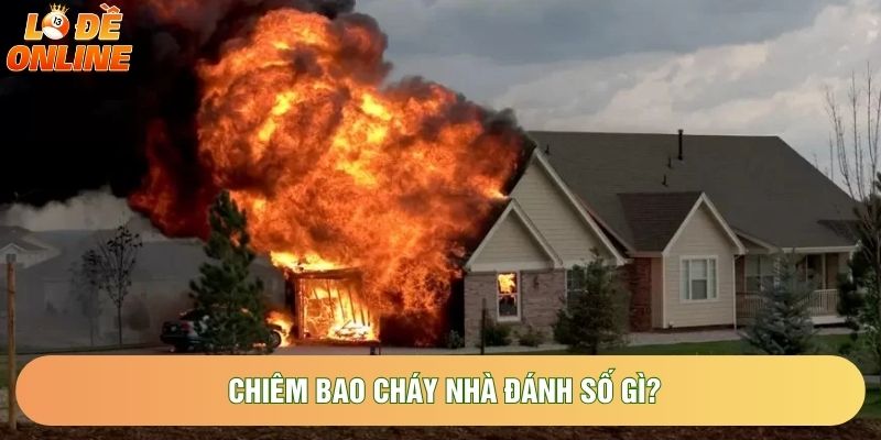 Chiêm bao cháy nhà đánh số gì? Chiêm bao cháy nhà đánh số gì?