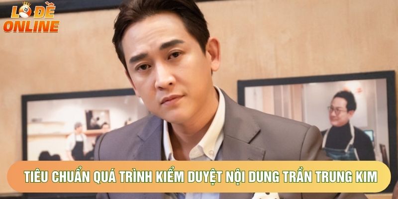Tiêu chuẩn của quá trình kiểm duyệt nội dung Trần Trung Kim Tiêu chuẩn của quá trình kiểm duyệt nội dung Trần Trung Kim