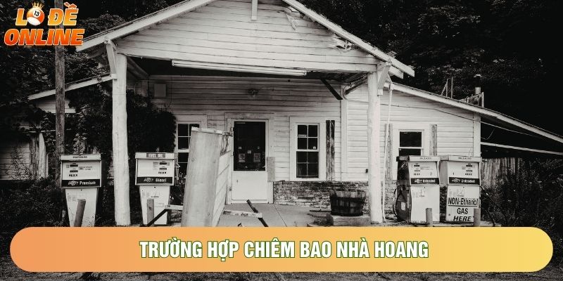 Trường hợp chiêm bao nhà hoang Trường hợp chiêm bao nhà hoang