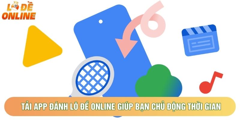 Tải app đánh lô đề online giúp bạn chủ động thời gian Tải app đánh lô đề online giúp bạn chủ động thời gian