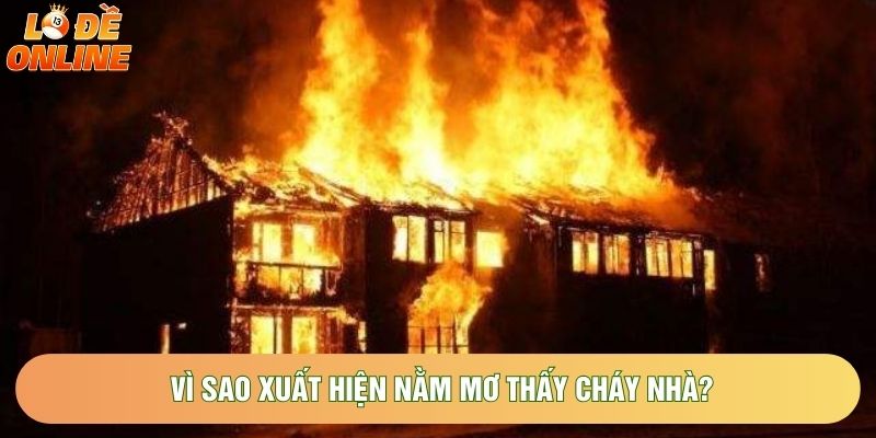 Vì sao xuất hiện nằm mơ thấy cháy nhà? Vì sao xuất hiện nằm mơ thấy cháy nhà?